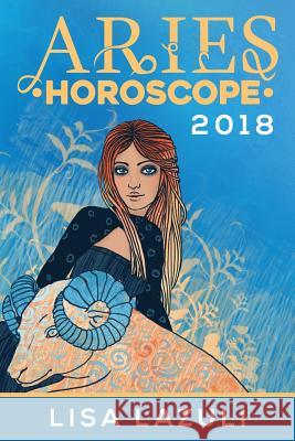 Aries Horoscope 2018 Lisa Lazuli 9781548610371 Createspace Independent Publishing Platform