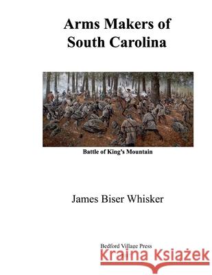 Arms Makers of South Carolina James Biser Whisker 9781548614638