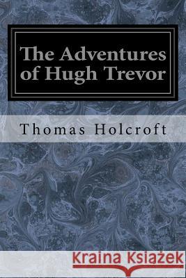 The Adventures of Hugh Trevor Thomas Holcroft 9781548615734 Createspace Independent Publishing Platform