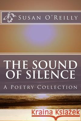 The Sound Of Silence: A Poetry Collection O'Reilly, Susan 9781548615833