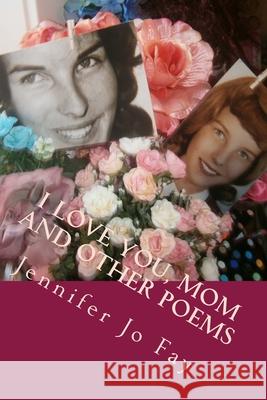 I Love You, Mom and other Poems Jennifer Jo Fay 9781548617042 Createspace Independent Publishing Platform