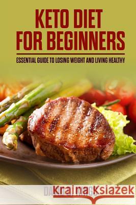Keto Diet for Beginners: Essential Guide To Losing Weight and Living Healthy Kings, David D. 9781548617141