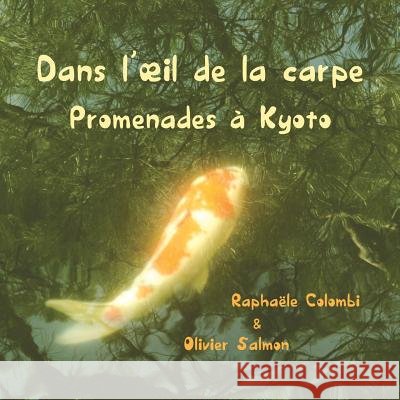 Dans l'oeil de la carpe: Promenades à Kyoto Salmon, Olivier 9781548617608 Createspace Independent Publishing Platform
