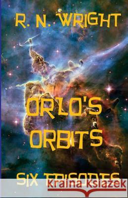 Orlo's Orbits: The Six Episodes R. N. Wright 9781548618162 Createspace Independent Publishing Platform