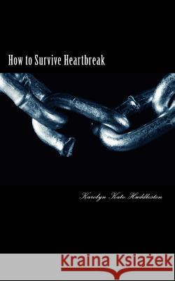 How to Survive Heartbreak: Dealing with the hurt & moving ahead Huddleston, Karolyn Kato 9781548621438 Createspace Independent Publishing Platform