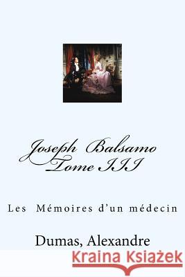 Joseph Balsamo Tome III: Les Mémoires d'un médecin Mybook 9781548625412 Createspace Independent Publishing Platform