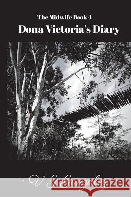 The Midwife Book 4 Dona Victoria's Diary: Dona Victoria'a Diary V. G. Gonzalez 9781548626617 Createspace Independent Publishing Platform