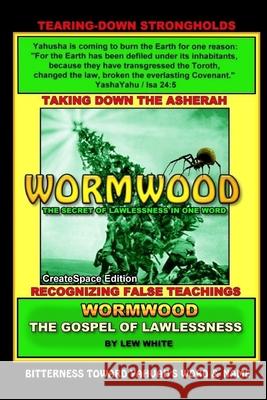 Wormwood: The Secret Of Lawlessness In One Word Lew White 9781548628574 Createspace Independent Publishing Platform