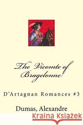 The Vicomte of Bragelonne: D'Artagnan Romances #3 Dumas Alexandre Mybook 9781548628918 Createspace Independent Publishing Platform