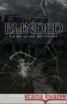 Blinded: A Story of Fact and Fiction Latonia S. Alexander 9781548630041 Createspace Independent Publishing Platform
