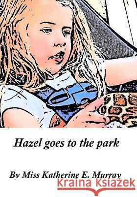 Hazel goes to the park Murray, Katherine E. 9781548630478 Createspace Independent Publishing Platform