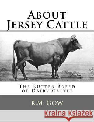 About Jersey Cattle: The Butter Breed of Dairy Cattle R. M. Gow Jackson Chambers 9781548631437 Createspace Independent Publishing Platform