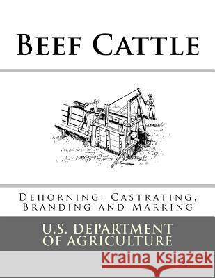 Beef Cattle: Dehorning, Castrating, Branding and Marking U. S. Department of Agriculture Jackson Chambers 9781548632229 Createspace Independent Publishing Platform