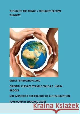 Thoughts Are Things = Thoughts Become Things!!!: Self-Mastery & The Practice of Autosuggestion Brooks, C. Harry 9781548632724 Createspace Independent Publishing Platform