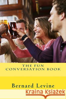 The Fun Conversation Book Bernard Levine 9781548641078 Createspace Independent Publishing Platform