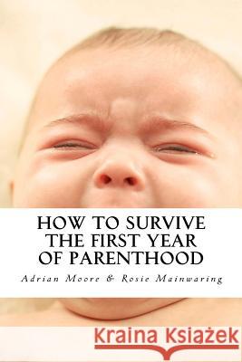 How to Survive The First Year of Parenthood Mainwaring, Rosie 9781548642143 Createspace Independent Publishing Platform