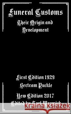 Funeral Customs: Their Origin and Development Bertram Puckle Tarl Warwick 9781548645861 Createspace Independent Publishing Platform