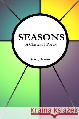 Seasons: A Cluster of Poetry Misty Moon 9781548645878 Createspace Independent Publishing Platform