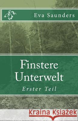 Finstere Unterwelt: Erster Teil Eva Saunders 9781548649579 Createspace Independent Publishing Platform