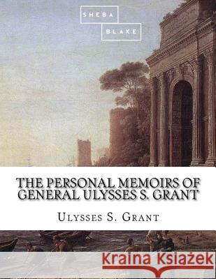The Personal Memoirs of General Ulysses S. Grant Ulysses S. Grant 9781548650162 Createspace Independent Publishing Platform