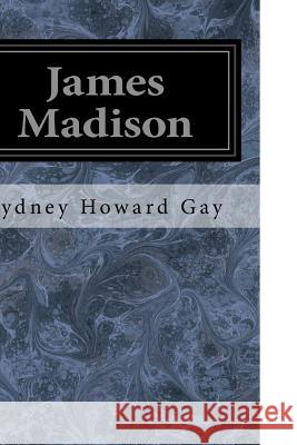 James Madison Sydney Howard Gay 9781548650353