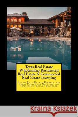 Texas Real Estate Wholesaling Residential Real Estate & Commercial Real Estate Investing: Learn Real Estate Finance for Texas Homes for Sale for the Texas Real Estate Investor Brian Mahoney 9781548650360 Createspace Independent Publishing Platform