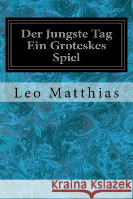 Der Jungste Tag Ein Groteskes Spiel Leo Matthias 9781548650988