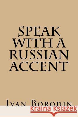 Speak with a Russian Accent Ivan Borodin 9781548651671 Createspace Independent Publishing Platform