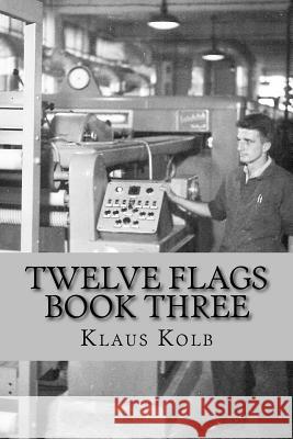 Twelve Flags Book Three: The Traveling Years Klaus Kolb 9781548652609