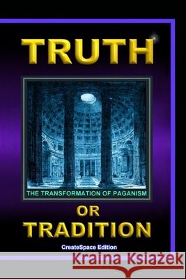 Truth Or Tradition: The Transformation Of Paganism Lew White 9781548654085 Createspace Independent Publishing Platform