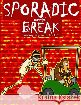 Sporadic Mental Break: Monkey Boy Art: Book 1 Nathan Spencer Nathan Spencer 9781548655136