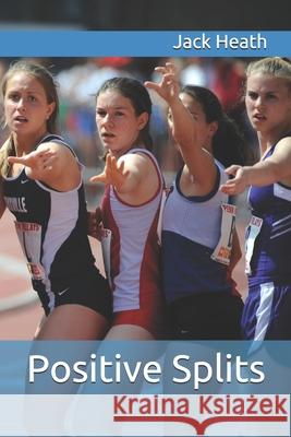 Positive Splits: Positive Running Stories Heath, Jack 9781548655341