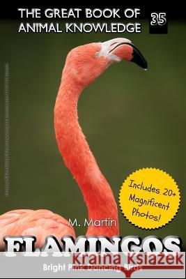 Flamingos: The Bright Pink Dancing Birds M. Martin 9781548655563 Createspace Independent Publishing Platform