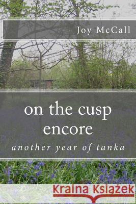 on the cusp encore: another year of tanka McCall, Joy 9781548655983 Createspace Independent Publishing Platform