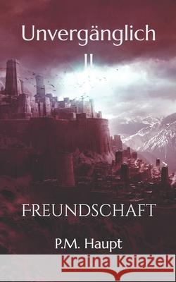 Unvergänglich: Freundschaft Haupt, P. M. 9781548656447 Createspace Independent Publishing Platform