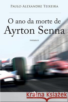 O ano da morte de Ayrton Senna Teixeira, Paulo Alexandre 9781548656461