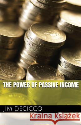 The Power of Passive Income Jim Decicco 9781548659011 Createspace Independent Publishing Platform