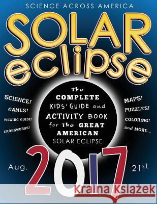Solar Eclipse 2017: The Complete Kids' Guide and Activity Book for the Great American Solar Eclipse Science Across America                   J. G. Kemp 9781548659721 Createspace Independent Publishing Platform