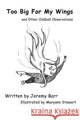 Too Big For My Wings: And Other Oddball Observations Stewart, Maryann 9781548660765 Createspace Independent Publishing Platform