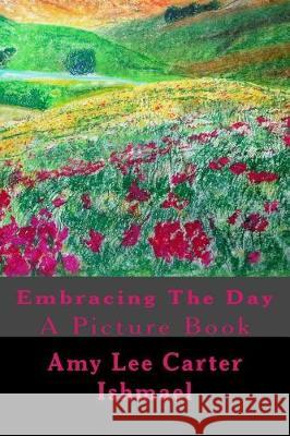 Embracing The Day: : A Picture Book Carter Ishmael, Amy Lee 9781548661908 Createspace Independent Publishing Platform