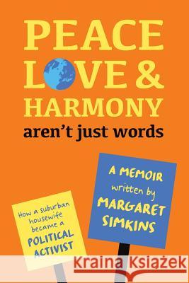 Peace Love & Harmony Aren't Just Words: A Memoir: How A Suburban Housewife Became A Political Activist Simkins, Geradine 9781548662523 Createspace Independent Publishing Platform