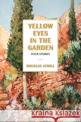 Yellow Eyes in the Garden Douglas Atwill 9781548663292 Createspace Independent Publishing Platform