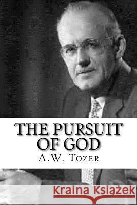 The Pursuit of God A. W. Tozer 9781548663322 Createspace Independent Publishing Platform