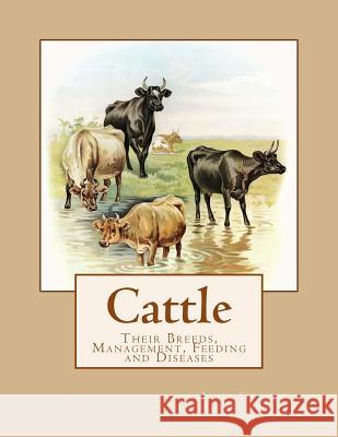 Cattle: Their Breeds, Management, Feeding and Diseases James Sinclair A. H. Archer 9781548664404 Createspace Independent Publishing Platform