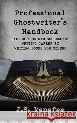 The Professional Ghostwriter's Handbook: Launch your own successful writing career by writing books for others Hunter, Amy 9781548664428 Createspace Independent Publishing Platform