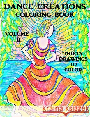 Dance Creations Coloring Book: Volume II: Thirty Drawings to Color Veronica Gabriel 9781548664534 Createspace Independent Publishing Platform