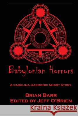 Babylonian Horrors: A Carolina Daemonic Short Story Brian Barr Jeff O'Brien 9781548665562 Createspace Independent Publishing Platform