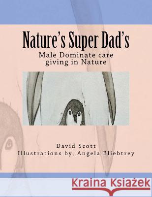 Nature's Super Dad's: Male Dominate care giving in Nature Bleibtrey, Angela 9781548666217 Createspace Independent Publishing Platform