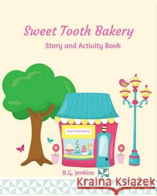 Sweet Tooth Bakery: Story and Activity Book B. G. Jenkins 9781548667245 Createspace Independent Publishing Platform