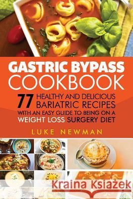 Gastric Bypass Cookbook: 77 Healthy and Delicious Bariatric Recipes with an Easy Guide to Being on a Weight Loss Surgery Diet Luke Newman 9781548670412 Createspace Independent Publishing Platform